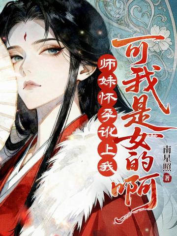 师妹怀孕讹上我？可我是女的啊！