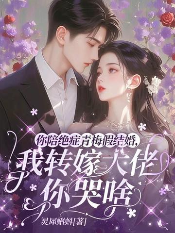 你陪绝症青梅假结婚，我转嫁大佬你哭啥