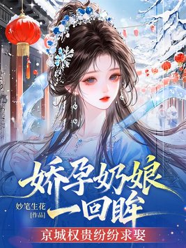 娇孕奶娘一回眸，京城权贵纷纷求娶